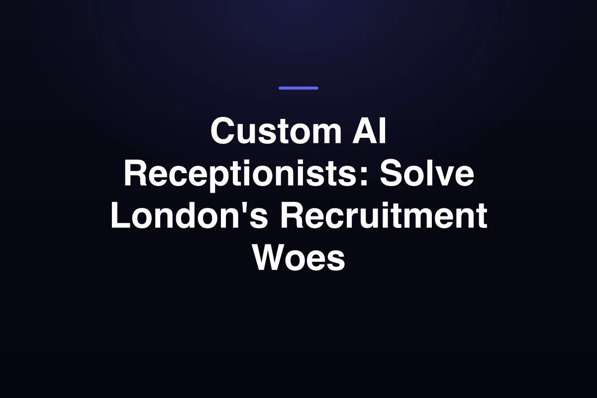 Custom AI Receptionists: Solve London's Recruitment Woes