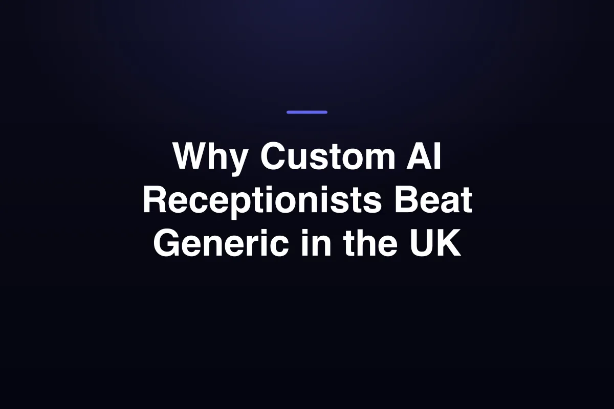 Why Custom AI Receptionists Beat Generic in the UK